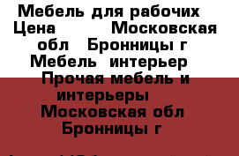 Мебель для рабочих › Цена ­ 410 - Московская обл., Бронницы г. Мебель, интерьер » Прочая мебель и интерьеры   . Московская обл.,Бронницы г.